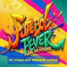 os simpsons dublado online